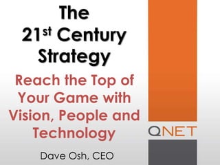 The
 21st Century

   Strategy
 Reach the Top of
 Your Game with
Vision, People and
    Technology
    Dave Osh, CEO
 