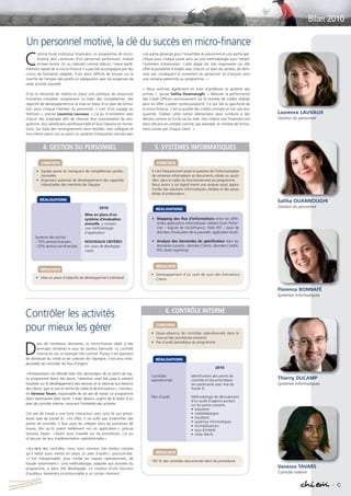 Bilan 2010

                 Un personnel motivé, la clé du succès en micro-finance
                C
                        omme toute institution financière, un programme de micro-            une partie générale pour l’ensemble du personnel et une partie spé-
                        finance doit s’entourer d’un personnel performant, motivé            cifique pour chaque poste ainsi qu’une méthodologie pour remplir
                        et bien formé. Or, au Vietnam comme ailleurs, l’essor extrê-         l’entretien d’évaluation. Cette étape est très importante car elle
                 mement rapide de la micro-finance n’a pas été accompagné par des            offre la possibilité d’établir avec chacun un plan de carrière, de dimi-
                 cursus de formation adaptés. Il est donc difficile de trouver sur le        nuer par conséquent le roulement du personnel et d’assurer ainsi
                 marché de l’emploi des profils en adéquation avec les exigences de          une certaine pérennité au programme. »
                 cette activité nouvelle.
                                                                                             « Nous sommes également en train d’améliorer le système des
                 D’où la nécessité de mettre en place une politique de ressources            primes », ajoute Saliha Ouannoughi. « Mesurer la performance
                 humaines complète comprenant un bilan des compétences, des                  des Credit Officers exclusivement sur le nombre de crédits réalisés
                 objectifs de développement et la mise en place d’un plan de forma-          peut en effet s’avérer contre-productif. Ce qui fait la spécificité de
                 tion pour chaque membre du personnel. « Lors d’un voyage au                 la micro-finance, c’est la qualité des crédits octroyés et non pas leur
                 Vietnam », précise Laurence Lauvaux, « j’ai pu m’entretenir avec            quantité. Oublier cette notion élémentaire peut conduire à des             Laurence LAUVAUX
                 chacun des employés afin de mesurer leur connaissance du pro-               dérives comme ce fut le cas en Inde. Des critères non financiers ont       Gestion du personnel
                 gramme, leur satisfaction professionnelle et leurs besoins en forma-        donc été pris en compte comme, par exemple, le nombre de forma-
                 tions. Sur base des renseignements ainsi récoltés, mes collègues et         tions suivies par chaque client. »
                 moi-même avons mis au point un système d’évaluation annuel avec


                                         4. GESTION DU PERSONNEL                                     5. SYSTÈMES INFORMATIQUES

                                    CONSTATS                                                          CONSTATS

                               • Equipe jeune et manquant de compétences profes-                   Il s’est fréquemment posé la question de l’informatisation
                                 sionnelles                                                        de certaines informations et documents utilisés au quoti-
                               • Important potentiel de développement des capacités                dien, dans le cadre du fonctionnement du programme.
                                 individuelles des membres de l’équipe                             Nous avons à cet égard mené une analyse assez appro-
                                                                                                   fondie des solutions informatiques utilisées et des possi-
                                                                                                   bilités d’amélioration.
                                  RÉALISATIONS                                                                                                                          Saliha OUANNOUGHI
                                                                     2010                                                                                               Gestion du personnel
                                                                                                     RÉALISATIONS
                                                             Mise en place d’un
                                                             système d’évaluation                  • Mapping des flux d’informations entre les diffé-
                                                             annuelle, y compris                     rentes applications informatiques utilisées (Loan Perfor-
                                                             une méthodologie                        mer – logiciel de microfinance; Web PAT – base de
                                                             d’application                           données d’évaluation de la pauvreté; application Excel)
                             Système des primes
                             - 75% services financiers       NOUVEAUX CRITÈRES                     • Analyse des demandes de spécification dans les
                             - 25% services non-financiers   (en cours de développe-                 domaines suivants: données Clients, données Crédits,
                                                             ment)                                   PAT, divers reportings



                                                                                                     RÉSULTATS
                                   RÉSULTATS
                                                                                                  • Développement d’un outil de suivi des formations
                              • Mise en place d’objectifs de développement individuel               Clients

                                                                                                                                                                        Florence BONNAFÉ
                                                                                                                                                                        Systèmes informatiques


                                                                                                            6. CONTRÔLE INTERNE
                Contrôler les activités
                pour mieux les gérer                                                                 CONSTATS

                                                                                                  • Quasi-absence de contrôles opérationnels dans le
                                                                                                    manuel des procédures existants
                                                                                                  • Pas d’audit périodique du programme


                D
                        ans de nombreux domaines, la micro-finance obéit à des
                        principes similaires à ceux du secteur bancaire. Le contrôle
                        interne en est un exemple très concret. Puisqu’il est question
                 de distribuer du crédit et de collecter de l’épargne, il est ainsi indis-           RÉALISATIONS
                 pensable de contrôler les flux d’argent.
                                                                                                                                             2010
                 « Entrepreneurs du Monde était très demandeur de ce point de vue.
                                                                                                  Contrôles                  Identification des points de
                 Le programme étant très jeune, l’attention avait été jusqu’à présent             opérationnels              contrôle et documentation                  Thierry DUCAMP
                 focalisée sur le développement des services et la réponse aux besoins                                       (en partenariat avec Axe de                Systèmes informatiques
                 des clients, que ce soit en terme de crédit et de formations », mention-                                    travail 3)
                 ne Vanessa Tavars, responsable de cet axe de travail. Le programme
                 étant dorénavant bien lancé, il était devenu urgent de le doter d’un             Plan d’audit               Méthodologie de déroulement
                                                                                                                             d’un audit d’agence portant
                 plan de contrôle interne, couvrant l’entièreté des activités.                                               sur les points suivants :
                                                                                                                             • trésorerie
                 Cet axe de travail a une forte interaction avec celui lié aux procé-                                        • crédits/épargne
                 dures (axe de travail 3). « En effet, il ne suffit pas d’identifier des                                     • transferts
                 points de contrôle, il faut aussi les intégrer dans les processus de                                        • systèmes informatiques
                                                                                                                             • immobilisations
                 travail, afin qu’ils soient réellement mis en application », précise                                        • taux d’intérêt
                 Vanessa Tavars. « Ayant aussi travaillé sur les procédures, j’ai pu                                         • visite clients
                 m’assurer de leur implémentation opérationnelle ».

                 « Au-delà des contrôles, nous nous sommes vite rendus compte
                 qu’il fallait aussi mettre en place un plan d’audit », poursuit-elle.               RÉSULTATS
                 « C’est indispensable, pour limiter les risques opérationnels, de
                                                                                                  100 % des contrôles documentés dans les procédures
                 fraude notamment ». Une méthodologie, adaptée aux activités du
                 programme, a donc été développée. La création d’une fonction                                                                                           Vanessa TAVARS
                 d’auditeur deviendra incontournable à un certain moment.                                                                                               Contrôle interne

                                   nce
                             rofina
          Souti
               en de
                       la Mic
                                                                                                                                                                                                 - C
   ité de
Com
 