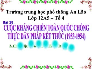 Trường trung học phổ thông An Lão 
Lớp 12A5 – Tổ 4 
2. Chiến dịch lịch sử Điên Biên Phủ (1954) 
 