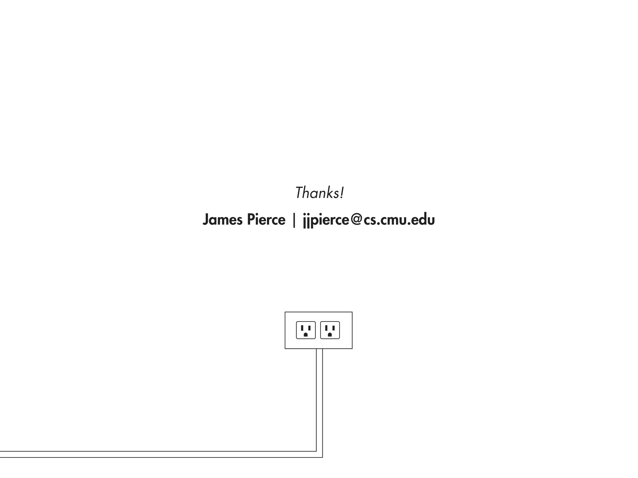 Thanks!
James Pierce | jjpierce@cs.cmu.edu
 