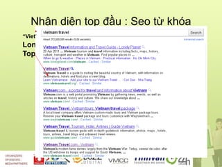 Nhận diện top đầu : Seo từ khóa
“Vietnam travel” : 18.000 Search/ tháng – Top 1 :
Lonenyplanet.com
Top 2 : Vietnamtravel.o...