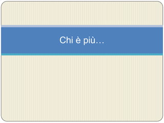 Chi è più… 