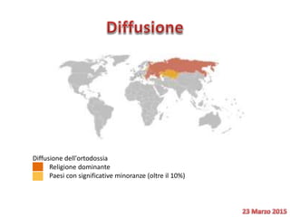 Diffusione dell'ortodossia
Religione dominante
Paesi con significative minoranze (oltre il 10%)
██
██
 