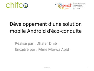 Développement d’une solution
mobile Android d’éco-conduite
Réalisé par : Dhafer Dhib
Encadré par : Mme Marwa Abid
EcoDriver 1
 