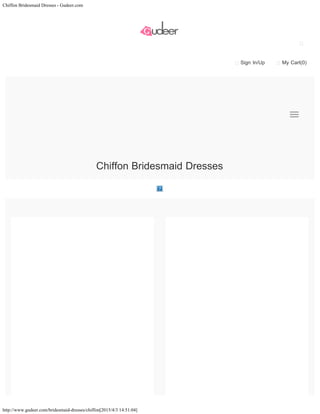 Chiffon Bridesmaid Dresses - Gudeer.com
http://www.gudeer.com/bridesmaid-dresses/chiffon[2015/4/3 14:51:04]
Sign In/Up My Cart(0)
Chiffon Bridesmaid Dresses

 
 