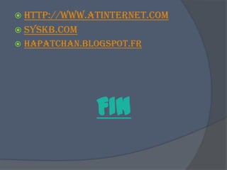  http://www.atinternet.com
 syskb.com
 hapatchan.blogspot.fr
FIN
 