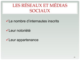 LES RÉSEAUX ET MÉDIAS
           SOCIAUX

Le nombre d’internautes inscrits

Leur notoriété

Leur appartenance



                                    28
 