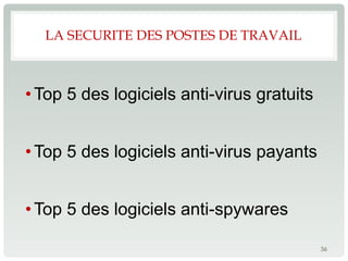 LA SECURITE DES POSTES DE TRAVAIL



• Top 5 des logiciels anti-virus gratuits


• Top 5 des logiciels anti-virus payants


• Top 5 des logiciels anti-spywares

                                            36
 