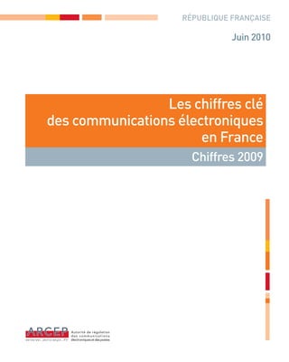 RÉPUBLIQUE FRANÇAISE

                               Juin 2010




                 Les chiffres clé
des communications électroniques
                       en France
                      Chiffres 2009
 