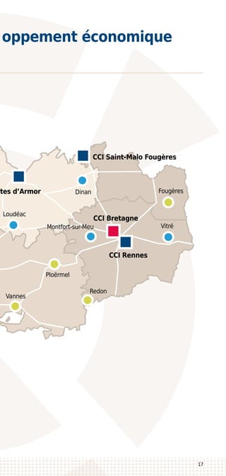 CCI Rennes
CCI Bretagne
Loudéac
Ploërmel
CCI Saint-Malo Fougères
ôtes d’Armor Dinan
Montfort-sur-Meu
Fougères
Vitré
Redon
Vannes
17
oppement économique
 