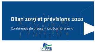 Bilan 2019 et prévisions 2020
Conférence de presse – 12 décembre 2019
 