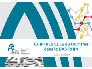 Chiffres clés du tourisme en Alsace – Octobre
2012
1Chiffres clés du tourisme dans le Bas-Rhin – Oct. 2014 11
CHIFFRES CLES du tourisme
dans le BAS-RHIN
Édition d’août 2015
 
