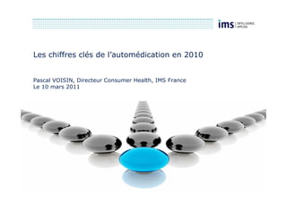 Les chiffres clés de l’automédication en 2010


Pascal VOISIN, Directeur Consumer Health, IMS France
Le 10 mars 2011




5 mars 2010
 