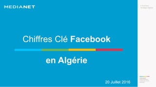 Chiffres Clé Facebook
en Algérie
20 Juillet 2016
 