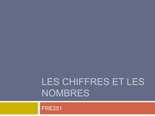 LES CHIFFRES ET LES
NOMBRES
FRE251

 