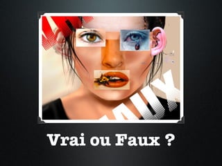 Vrai ou Faux ? 