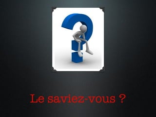 Le saviez-vous ? 