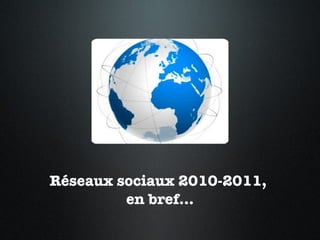Réseaux sociaux 2010-2011,  en bref... 
