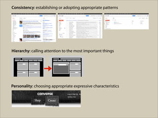 Consistency: establishing or adopting appropriate patterns
Hierarchy: calling attention to the most important things
Personality: choosing appropriate expressive characteristics
 