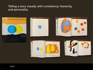 Telling a story visually with consistency, hierarchy,
and personality
Footer
 