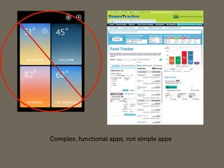 Complex, functional apps, not simple apps
 
