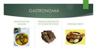 GASTRONOMIA

SANCOCHO DE   TAMALES (ENVUELTOS
   GALLINA    EN HOJAS DE VIJAO)   PESCADO FRITO
 