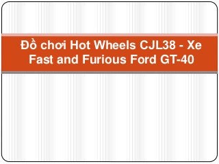Đồ chơi Hot Wheels CJL38 - Xe
Fast and Furious Ford GT-40
 