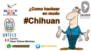 @peruhacking+51930305927+51930305927
Comité Latinoameric no
de Informática Fore se
a
n
¿Como hackear
en modo
#Chihuan
¿Como hackear
en modo
#Chihuan
Expositor:Expositor:
César Chávez MartínezCésar Chávez Martínez
 