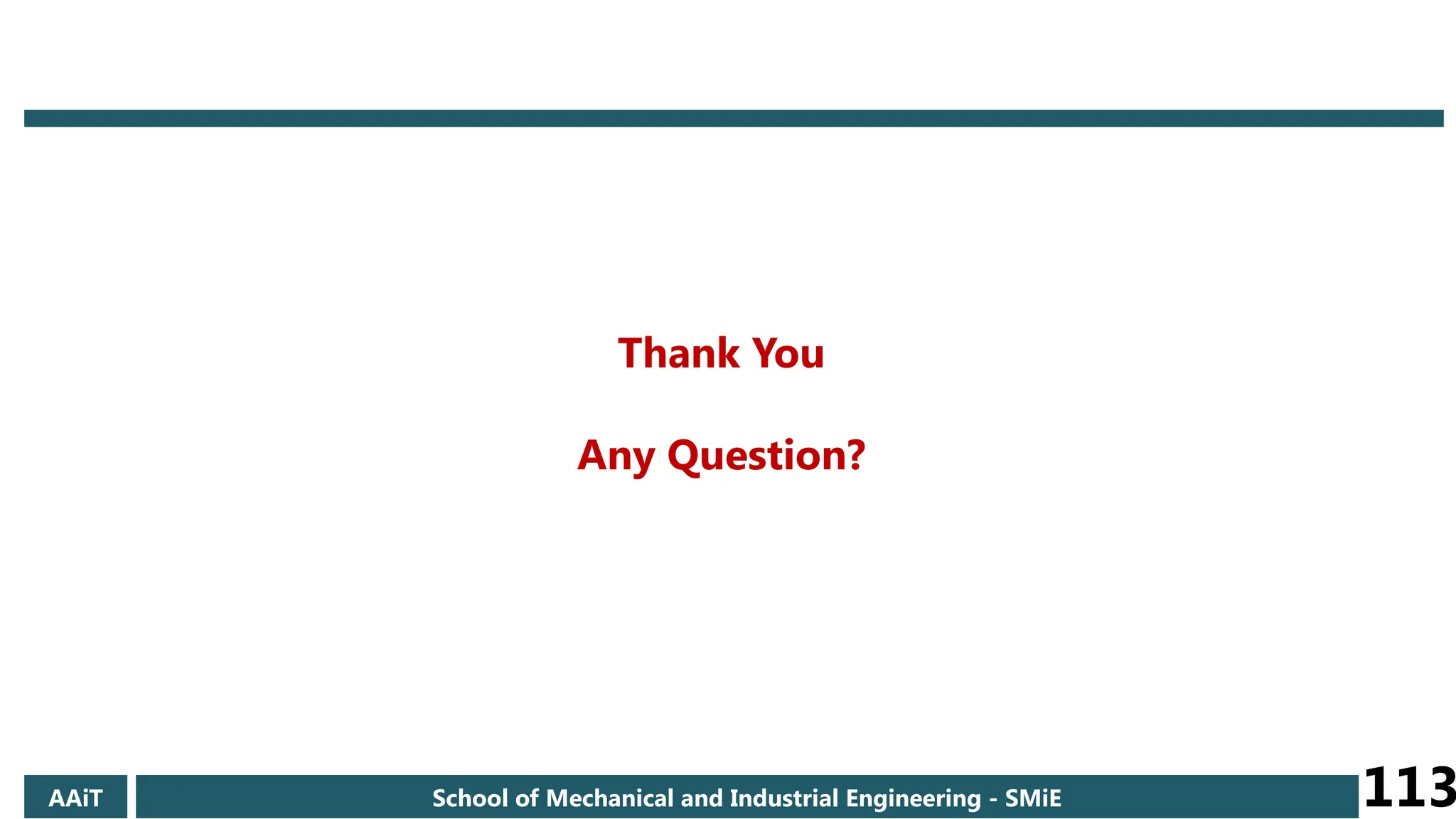 Thank You
Any Question?
AAiT School of Mechanical and Industrial Engineering - SMiE 113
 