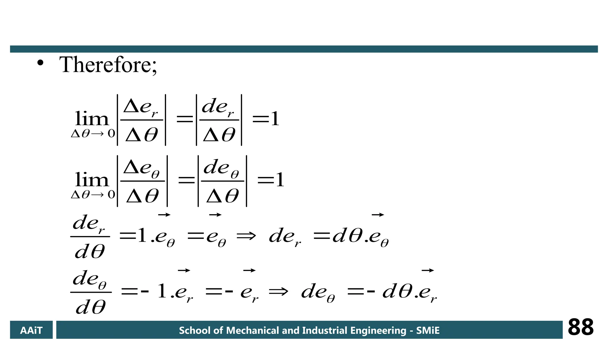 • Therefore;
1
lim
1
lim
0
0






















de
e
de
e r
r
r
r
r
r
r
e
d
de
e
e
d
de
e
d
de
e
e
d
de






.
.
1
.
.
1




















AAiT School of Mechanical and Industrial Engineering - SMiE 88
 