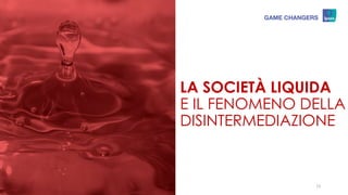 LA SOCIETÀ LIQUIDA
E IL FENOMENO DELLA
DISINTERMEDIAZIONE
13
 