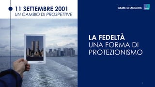 11 SETTEMBRE 2001
UN CAMBIO DI PROSPETTIVE
LA FEDELTÀ
UNA FORMA DI
PROTEZIONISMO
2
 