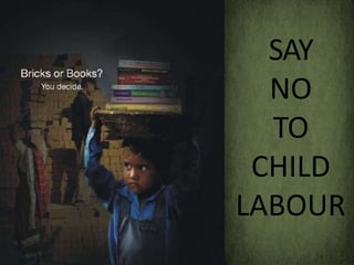 SAY
NO
TO
CHILD
LABOUR
 