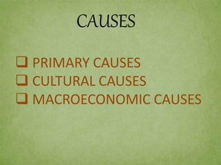 CAUSES
 PRIMARY CAUSES
 CULTURAL CAUSES
 MACROECONOMIC CAUSES
 