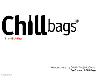 BrandBuilding
Keynote created by Cristián Guajardo-García.
Co-Owner of ChillBags
Sunday, March 31, 13
 