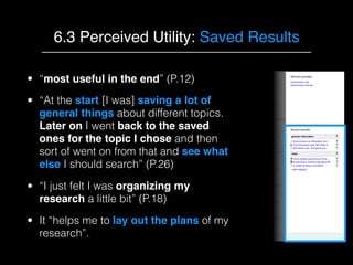 6.3 Perceived Utility: Saved Results
• “most useful in the end” (P.12)
• “At the start [I was] saving a lot of
general thi...