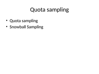 Quota sampling
• Quota sampling
• Snowball Sampling
 