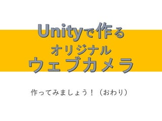 作ってみましょう！（おわり）
 