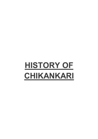 HISTORY OF
CHIKANKARI
 