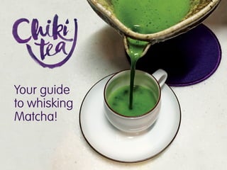 Your guide
to whisking
Matcha!
 