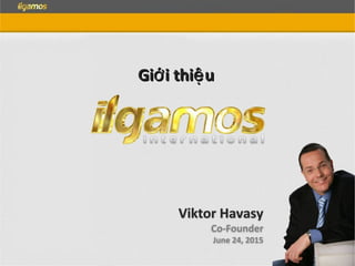 Gi i thi uớ ệGi i thi uớ ệ
Viktor Havasy
Co-Founder
June 24, 2015
 