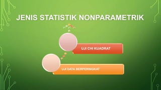 JENIS STATISTIK NONPARAMETRIK
UJI DATA BERPERINGKAT
UJI CHI KUADRAT
 
