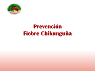 Prevención
Fiebre Chikunguña
 