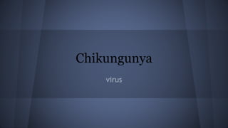 Chikungunya 
virus 
 