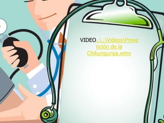 VIDEO....VideosPreve 
nción de la 
Chikungunya.wmv 

