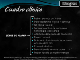 Ministerio de Salud Pública (2014). Guía de manejo clínico para la infección por el virus Chikungunya (1° edición): República Dominicana
Morrison, Thomas (2014). Reemergence of Chikungunya Virus. Journal of Virology: Colorado, USA.
 