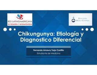 Chikungunya: Etiología y
Diagnostico Diferencial
Fernando Amaury Trejo Castillo
Estudiante de Medicina
 