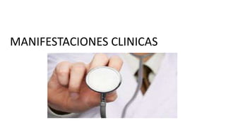 MANIFESTACIONES CLINICAS
 