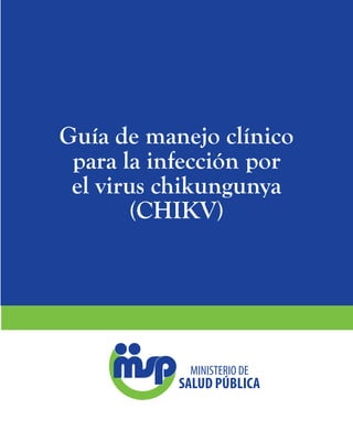 Guía de manejo clínico 
para la infección por 
el virus chikungunya 
(CHIKV) 
 