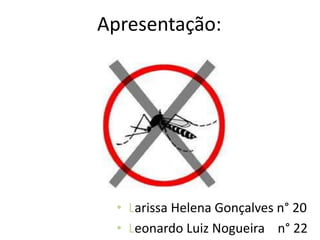 • Larissa Helena Gonçalves n° 20
• Leonardo Luiz Nogueira n° 22
Apresentação:
 